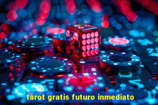 tarot gratis futuro inmediato